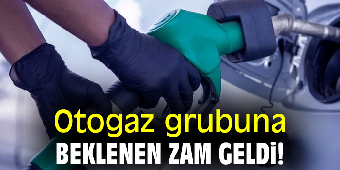 Otogaz grubuna beklenen zam geldi!