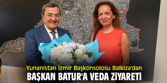 Yunanistan İzmir Başkonsolosu Balkiza'dan Başkan Batur'a veda ziyareti