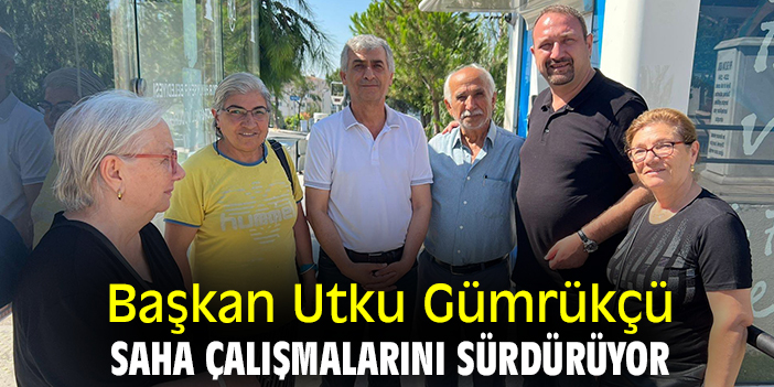 Başkan Utku Gümrükçü saha çalışmalarını sürdürüyor