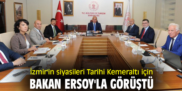 İzmir'in siyasileri Tarihi Kemeraltı için Bakan Ersoy'la görüştü