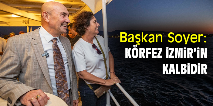 Başkan Soyer: Körfez İzmir’in kalbidir