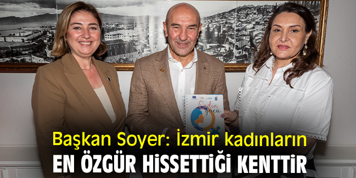 Başkan Soyer:  İzmir kadınların en özgür hissettiği kenttir