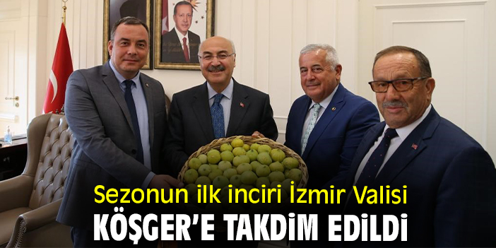 Sezonun ilk inciri İzmir Valisi Köşger’e takdim edildi