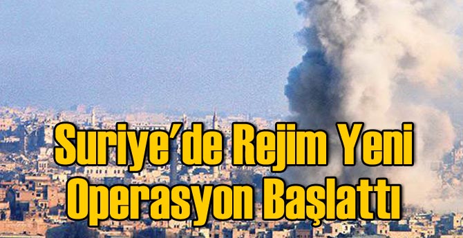 Suriye'de Rejim Yeni Operasyon Başlattı