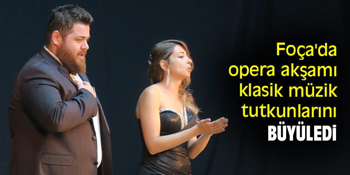 Foça'da opera akşamı klasik müzik tutkunlarını büyüledi