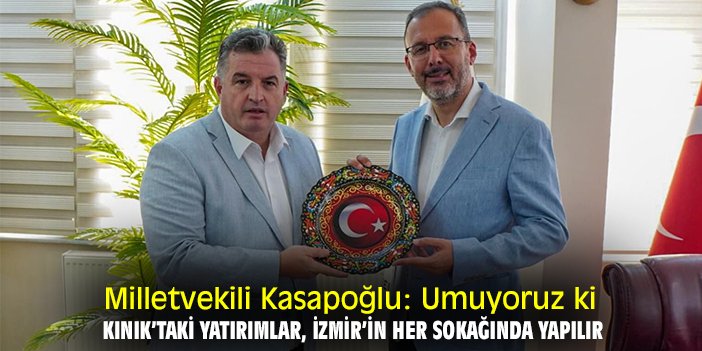 Milletvekili Kasapoğlu: Umuyoruz ki, Kınık’taki yatırımlar, İzmir’in her sokağında yapılır