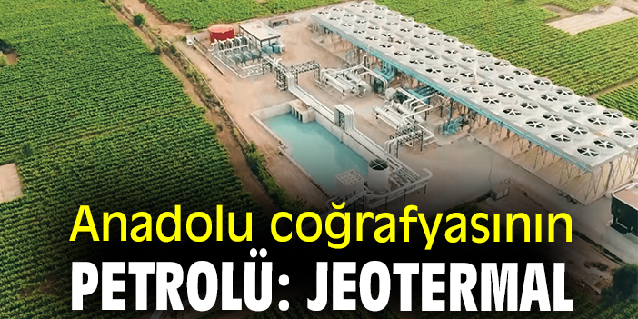 Anadolu coğrafyasının petrolü: Jeotermal