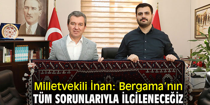 Milletvekili İnan: Bergama’nın tüm sorunlarıyla ilgileneceğiz