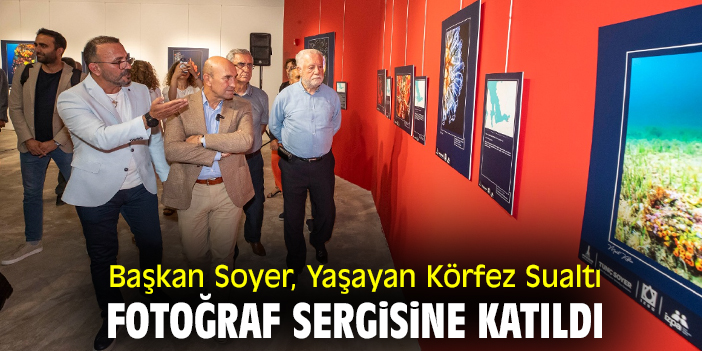 Başkan Soyer, Yaşayan Körfez Sualtı Fotoğraf Sergisine katıldı