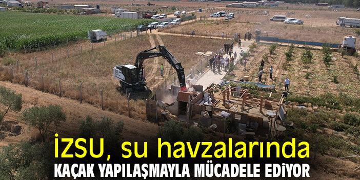 İZSU, su havzalarında kaçak yapılaşmayla mücadele ediyor