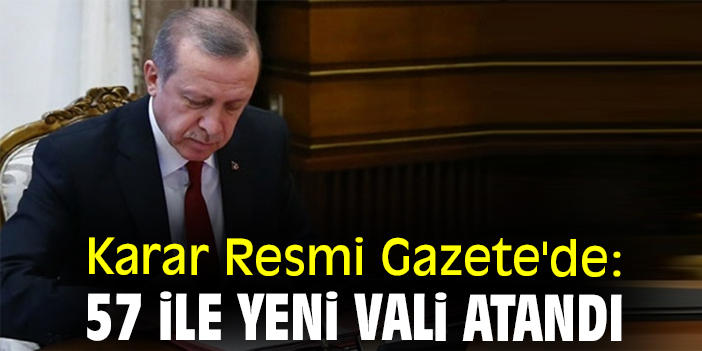 Karar Resmi Gazete'de: 57 ile yeni vali atandı
