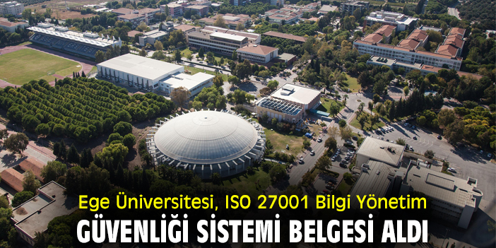 Ege Üniversitesi, ISO 27001 Bilgi Yönetim Güvenliği Sistemi Belgesi aldı