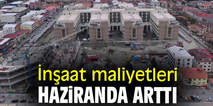 İnşaat maliyetleri haziranda arttı