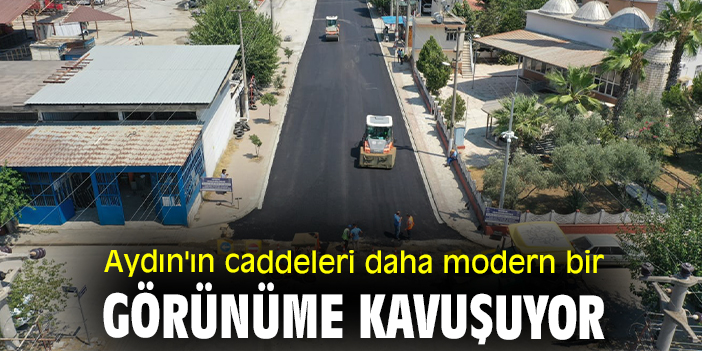 Aydın'ın caddeleri daha modern bir görünüme kavuşuyor