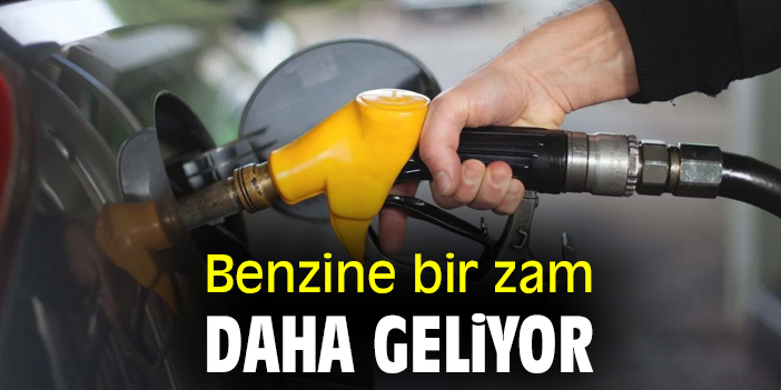 Benzine bir zam daha geliyor