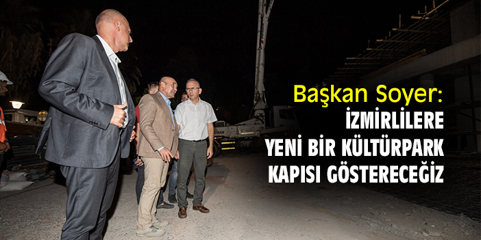 Başkan Soyer: İzmirlilere yeni bir Kültürpark kapısı göstereceğiz