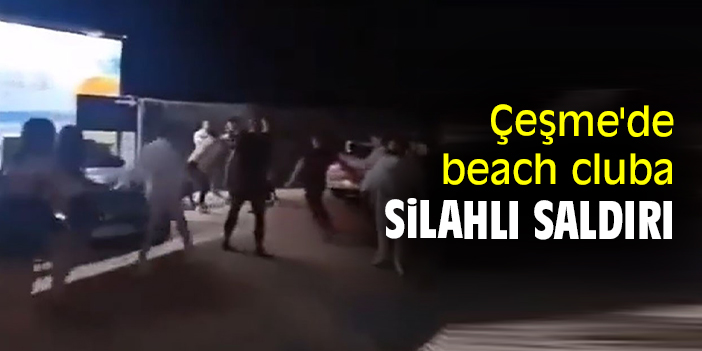 Çeşme'de beach cluba silahlı saldırı