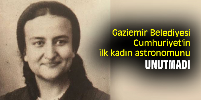 Gaziemir Belediyesi Cumhuriyet'in ilk kadın astronomunu unutmadı