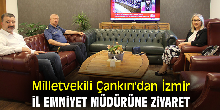 Milletvekili Çankırı'dan İzmir İl Emniyet Müdürüne ziyaret