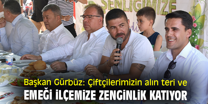 Başkan Gürbüz: Çiftçilerimizin alın teri ve emeği ilçemize zenginlik katıyor