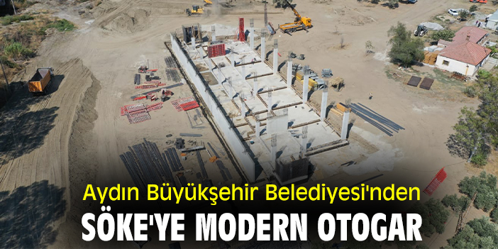 Aydın Büyükşehir Belediyesi'nden Söke'ye modern otogar