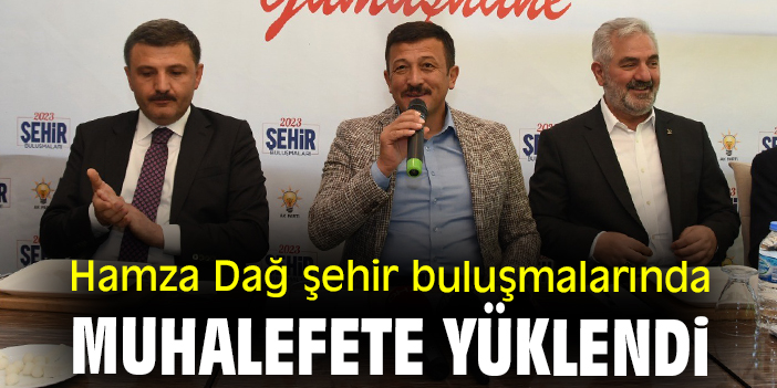 Hamza Dağ şehir buluşmalarında muhalefete yüklendi