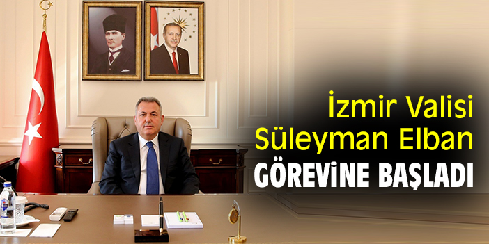 İzmir Valisi Süleyman Elban görevine başladı