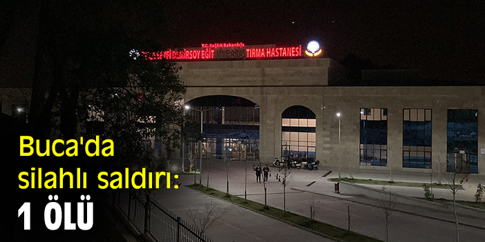 Buca'da silahlı saldırı: 1 ölü