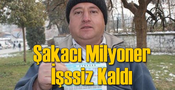 Denizli'nin Şakacı Milyoneri İşsiz Kaldı