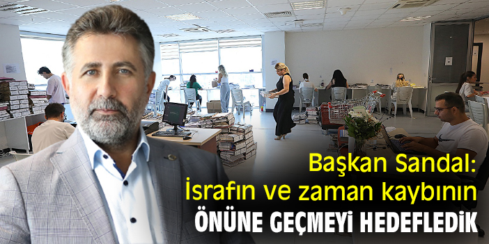 Başkan Sandal: İsrafın ve zaman kaybının önüne geçmeyi hedefledik