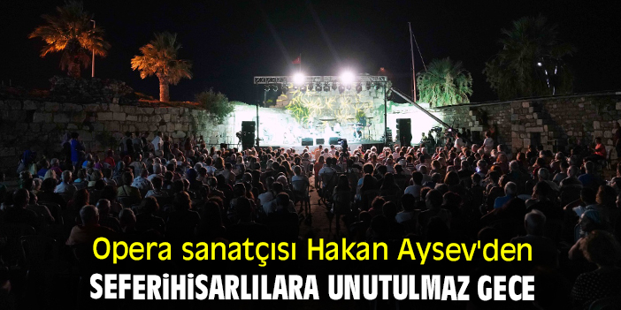 Opera sanatçısı Hakan Aysev'den Seferihisarlılara unutulmaz gece