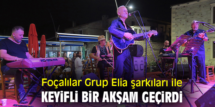 Foçalılar Grup Elia şarkıları ile keyifli bir akşam geçirdi