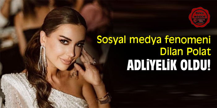 Sosyal medya fenomeni Dilan Polat adliyelik oldu!