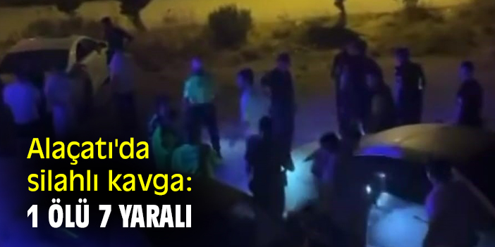 Alaçatı'da silahlı kavga: 1 ölü 7 yaralı