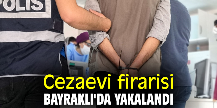 Cezaevi firarisi Bayraklı'da yakalandı