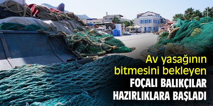 Av yasağının bitmesini bekleyen Foçalı balıkçılar hazırlıklara başladı