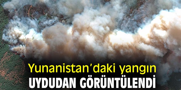 Yunanistan’daki yangın uydudan görüntülendi
