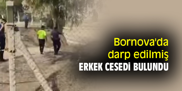 Bornova'da darp edilmiş erkek cesedi bulundu