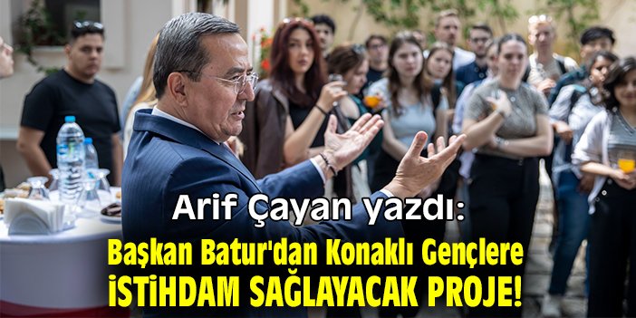 Başkan Batur'dan Konaklı Gençlere İstihdam Sağlayacak Proje!