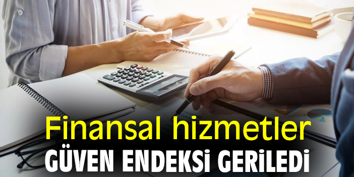 Finansal hizmetler güven endeksi geriledi