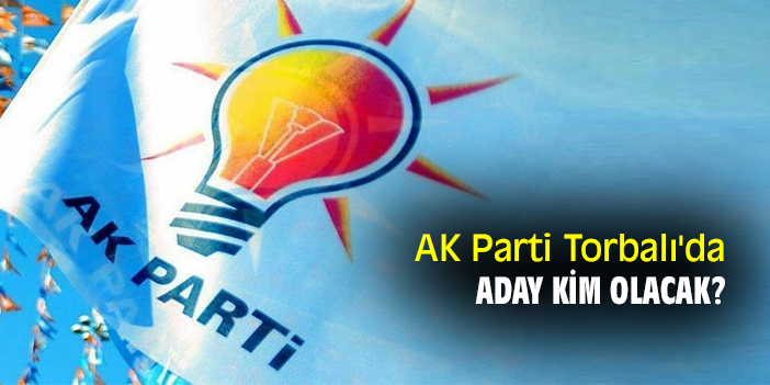 AK Parti Torbalı'da aday kim olacak?