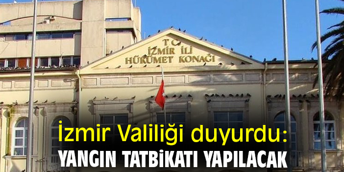 İzmir Valiliği duyurdu: Yangın tatbikatı yapılacak