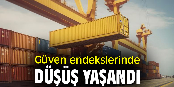Güven endekslerinde düşüş yaşandı