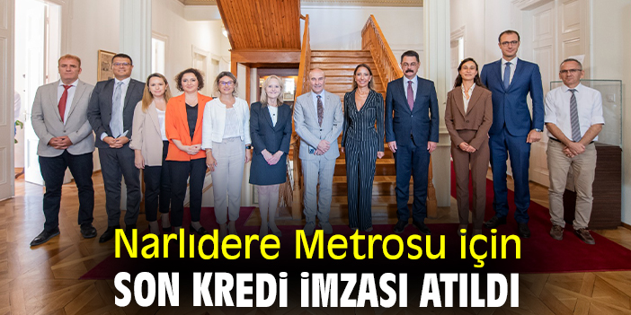 Narlıdere Metrosu için son kredi imzası atıldı