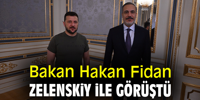 Bakan Fidan Zelenskiy ile görüştü