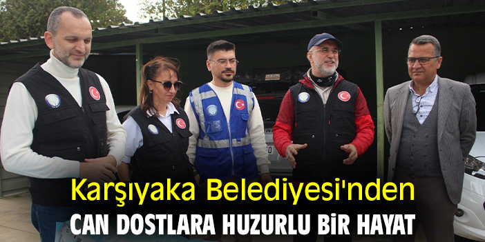 Karşıyaka Belediyesi'nden can dostlara huzurlu bir hayat