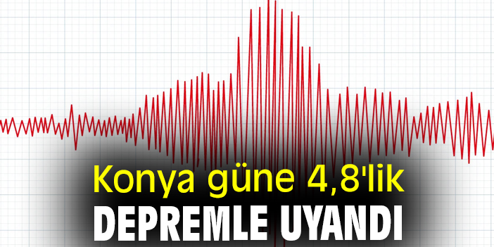 Konya güne 4,8'lik depremle uyandı