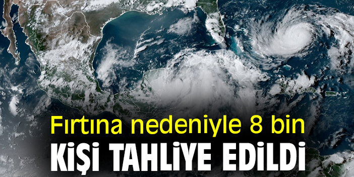 Fırtına nedeniyle 8 bin kişi tahliye edildi