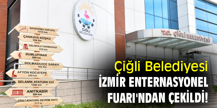 Çiğli Belediyesi, İzmir Enternasyonel Fuarı'ndan çekildi!