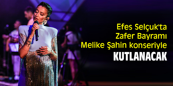 Efes Selçuk'ta Zafer Bayramı Melike Şahin konseriyle kutlanacak